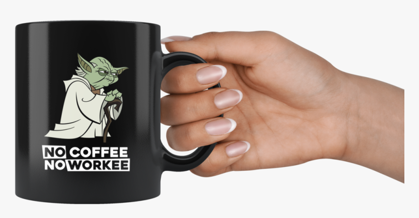 Download Funny Yoda No Coffee No Workee Mugs Hand Holding Mug Png Transparent Png Kindpng