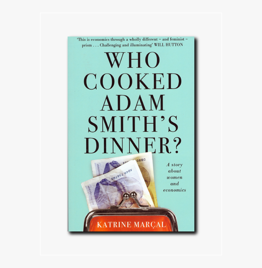 Who Cooked Adam Smith"s Dinner By Katrine Marçal - Cooked Adam Smith's Dinner, HD Png Download, Free Download