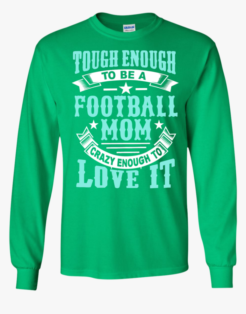 Tough Enough To Be A Football Mom Crazy Enough To Love - Long-sleeved T-shirt, HD Png Download, Free Download