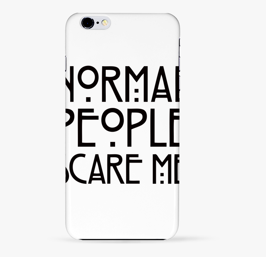 Coque 3d Iphone 6 Normal People Scare Me De Freeyourshirt - Mobile Phone Case, HD Png Download, Free Download