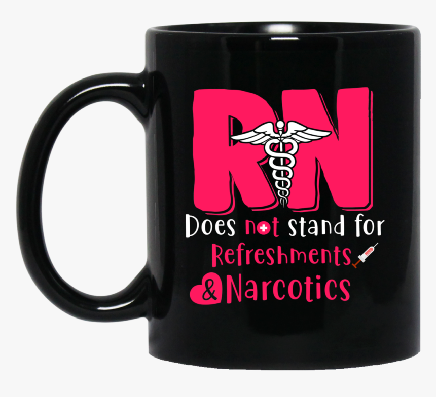 Rn Does Not Stand For Refreshments 11oz / 15oz Black - Don T Touch My Cup, HD Png Download, Free Download