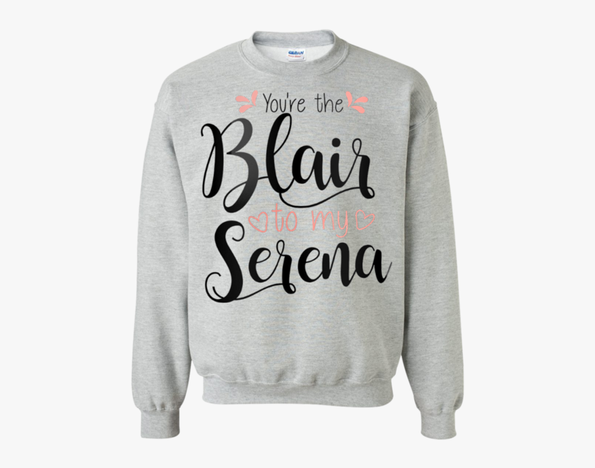 You"re The Blair To My Serena - Sweater, HD Png Download, Free Download