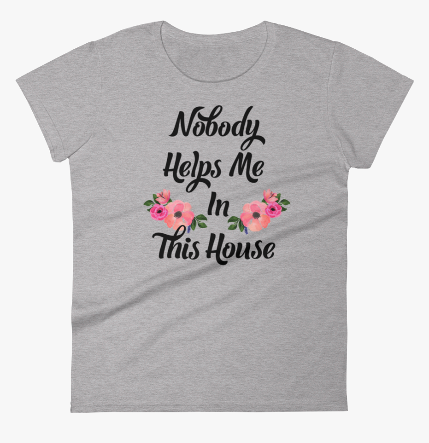 Nobody Helps Me In This House Tee"
 Class="lazyload - Hibiscus, HD Png Download, Free Download