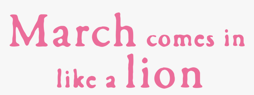 March Comes In Like A Lion - March Comes In Like A Lion Logo, HD Png Download, Free Download