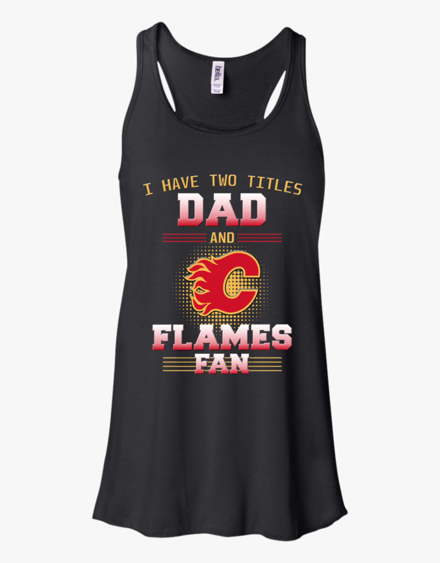 I Have Two Titles Dad And Calgary Flames Fan T Shirts - Nurse Workout Shirts, HD Png Download, Free Download