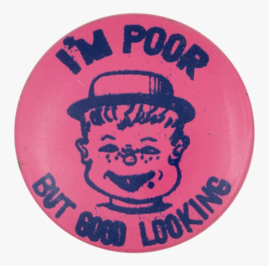 I"m Poor But Good Looking Pink Humorous Button Museum, HD Png Download, Free Download