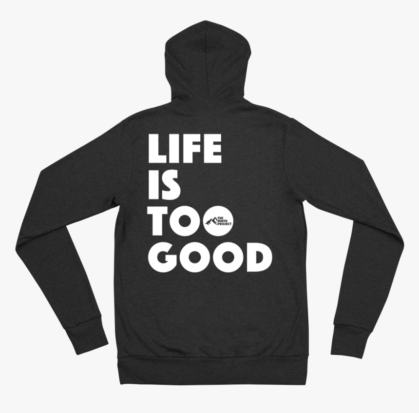 Life Is Too Good Unisex Zip-hoodie - Hoodie, HD Png Download, Free Download