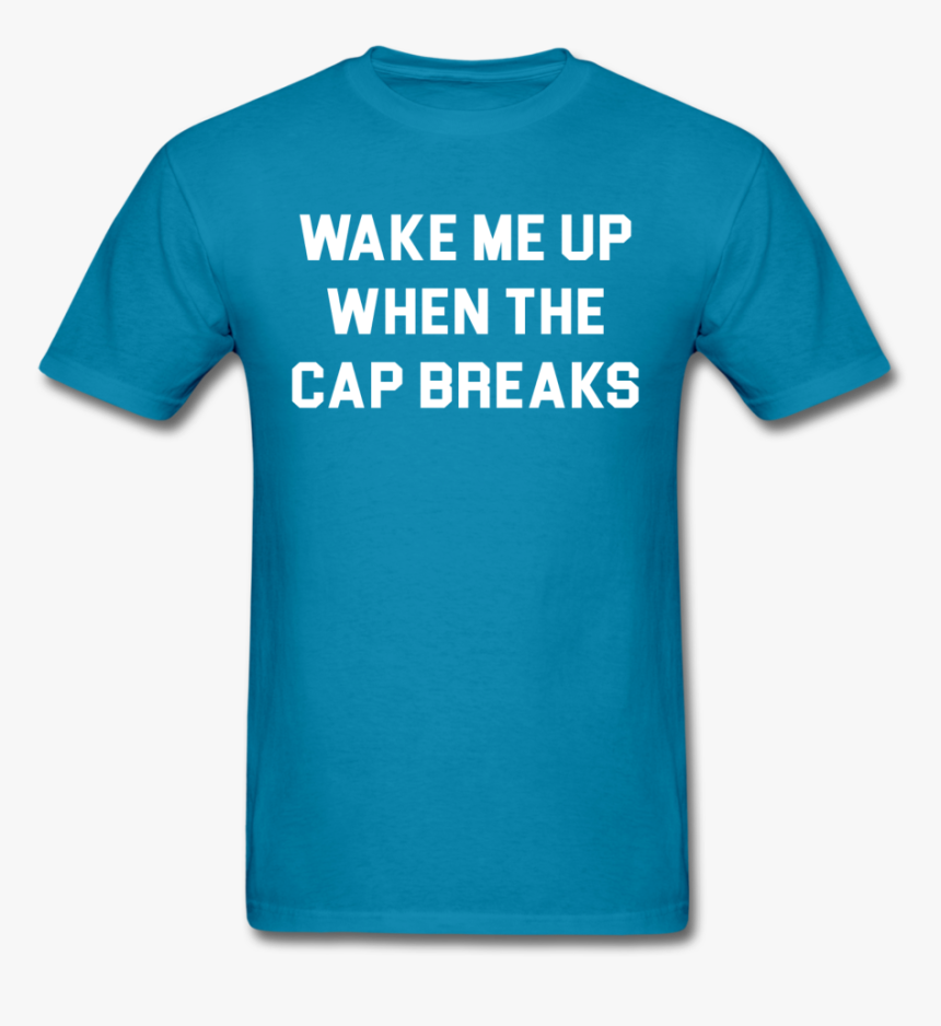 Wake Me Up When The Cap Breaks Unisex Tee - Types Of Printing T Shirt, HD Png Download, Free Download