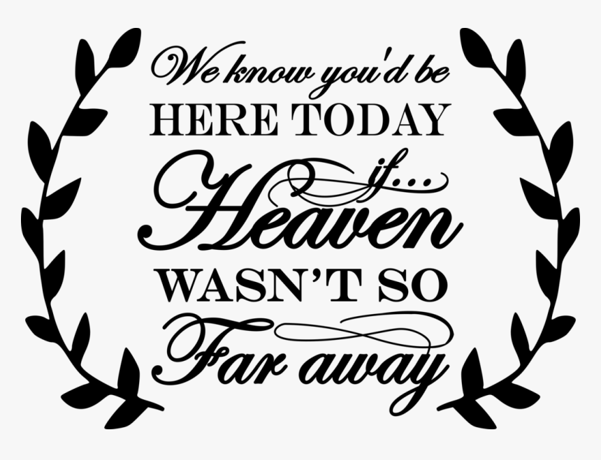 Know You Would Be Here If Heaven Wasn T So Far Away, HD Png Download, Free Download