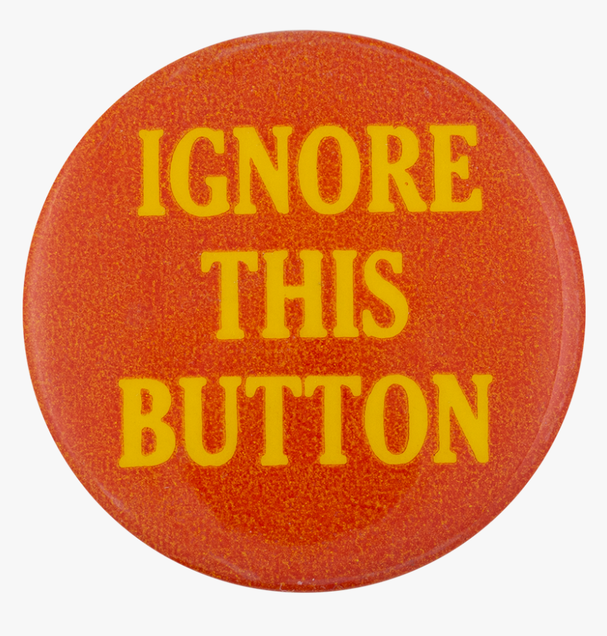 Ignore This Button Self Referential Button Museum - Circle, HD Png Download, Free Download