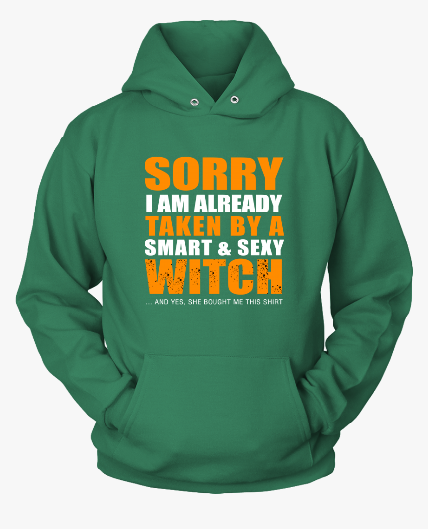 Sorry I"m Already Taken By A Smart & Sexy Witch And - Hoodie, HD Png Download, Free Download