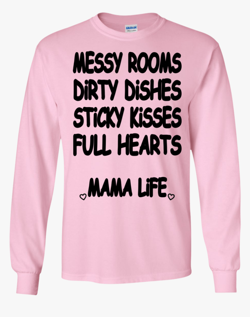 Messy Rooms, Dirty Dishes, Sticky Kisses, Full Hearts - Long-sleeved T-shirt, HD Png Download, Free Download