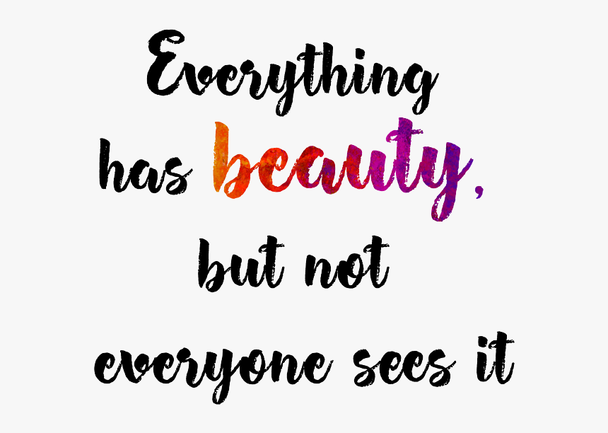 Everything Has Its Beauty But Not Everyone Sees It, HD Png Download, Free Download