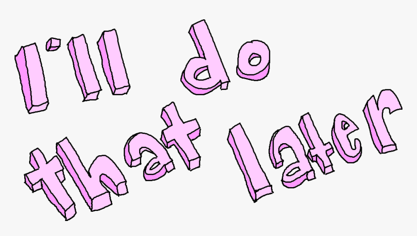 Ll Do That Later Transparent, HD Png Download, Free Download