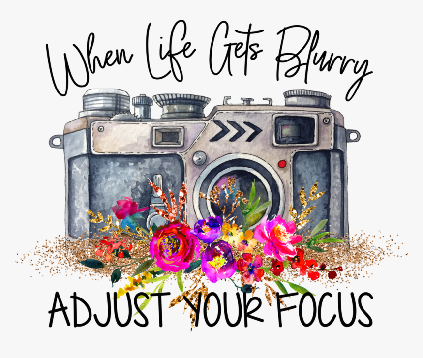 Life Gets Blurry Adjust Your Focus, HD Png Download, Free Download