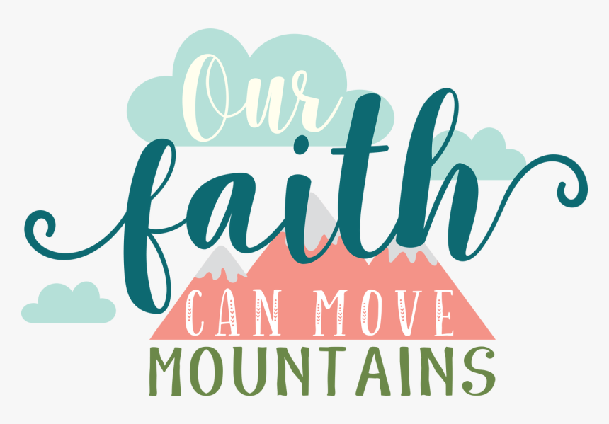 Our Faith Can Move Mountains Svg Cut File - Faith Can Move Mountains Transparent, HD Png Download, Free Download