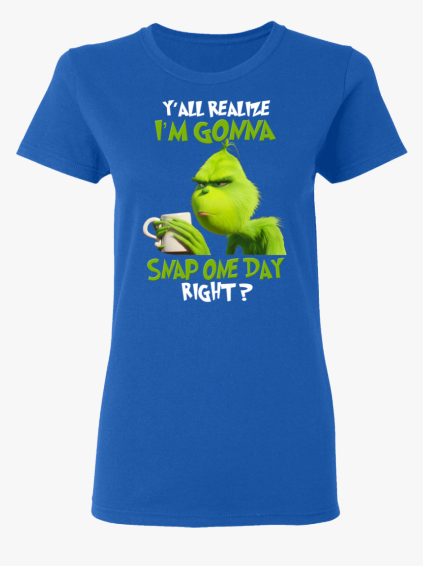 The Grinch Y’all Gonna Snap One Day Right T-shirts, - T-shirt, HD Png Download, Free Download