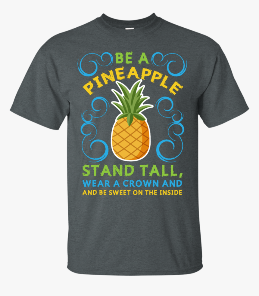Be A Pineapple Stand Tall Wear A Crown And Be Sweet - Pineapple, HD Png Download, Free Download