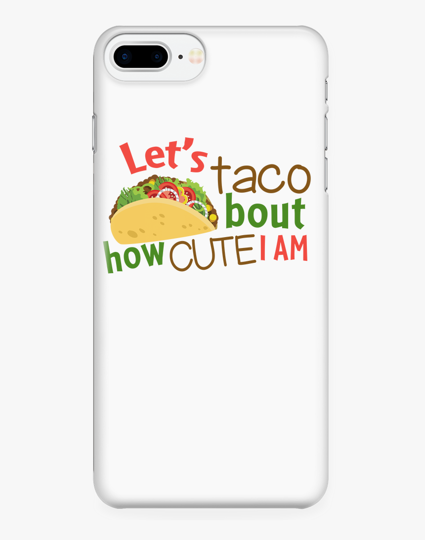 Let Taco About How Cute I Am - Mobile Phone Case, HD Png Download, Free Download