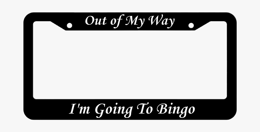 Out Of My Way I"m Going To Bingo License Plate Frame - Licence Plate Frames, HD Png Download, Free Download