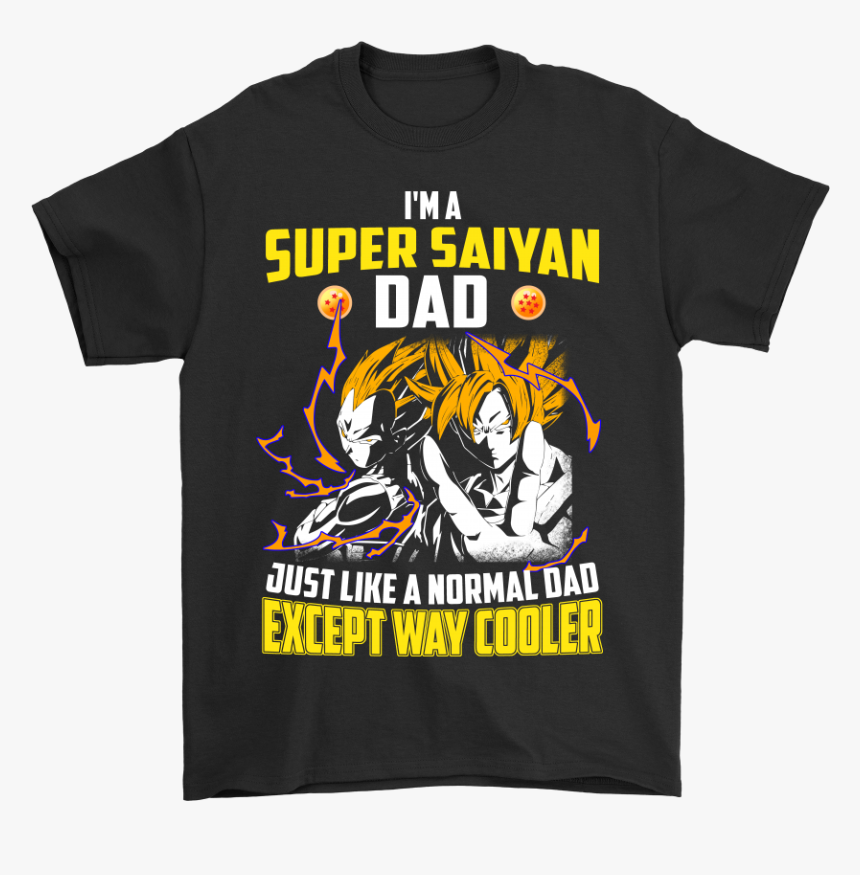 I"m A Super Saiyan Dad Just Like A Normal Dad Shirts - You Can T Always Control Who Comes Into Your Life But, HD Png Download, Free Download