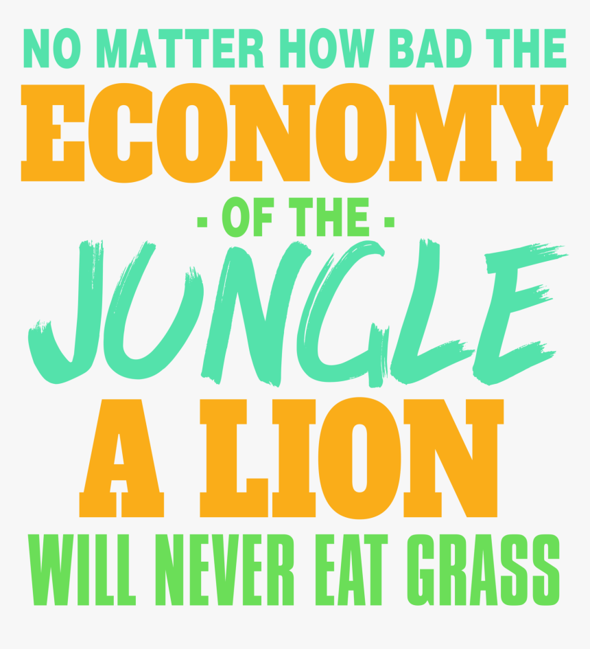 No Matter How Bad The Economy Of The Jungle A Lion - Graphic Design, HD Png Download, Free Download