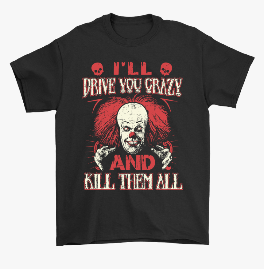 Drive You Crazy And Kill Them All Pennywise Clown Shirts - Existential Comics T Shirt, HD Png Download, Free Download