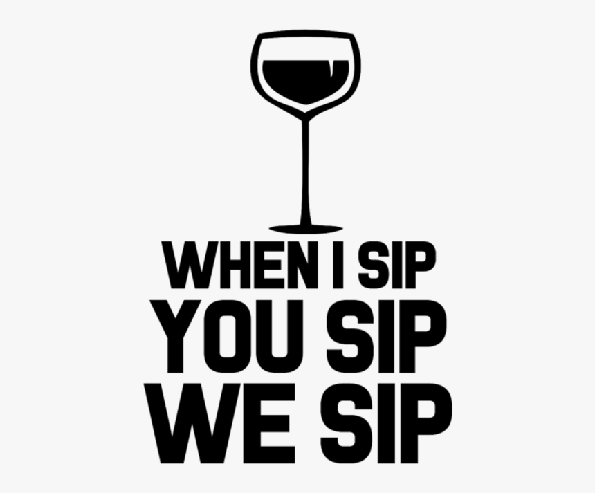 When I Sip You Sip We Sip Funny Wine Saying, HD Png Download, Free Download