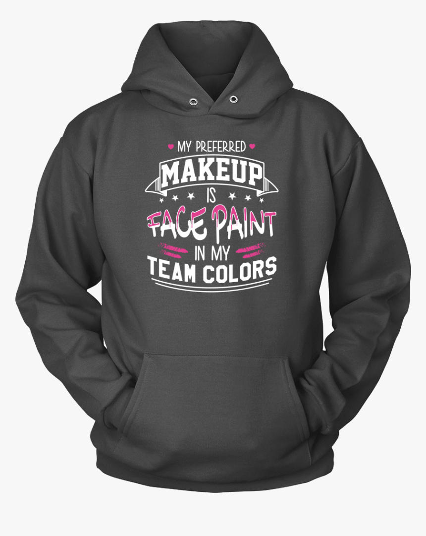 My Preferred Makeup Is Face Paint Shirt - Hoodie, HD Png Download, Free Download