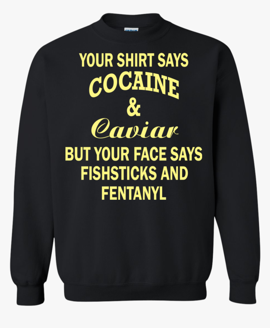 Your Shirt Says Cocaine And Caviar Shirt, Hoodie, HD Png Download, Free Download