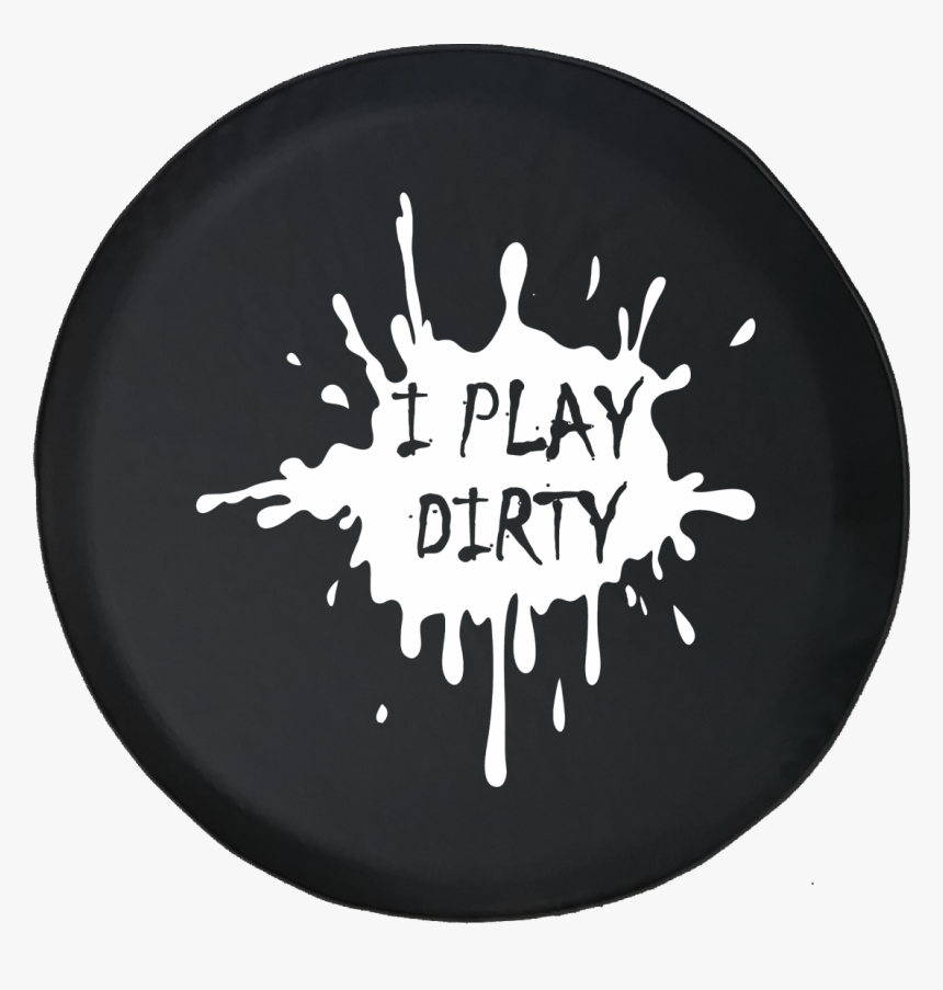 Spare Tire Cover I Play Dirty Mud Splatter Jk Accessories - Spare Tire, HD Png Download, Free Download