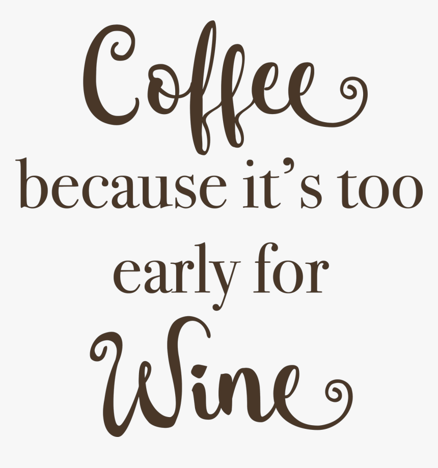 Coffee, Because It"s Too Early For Wine Svg Cut File - Coffee Because Is Too Early, HD Png Download, Free Download