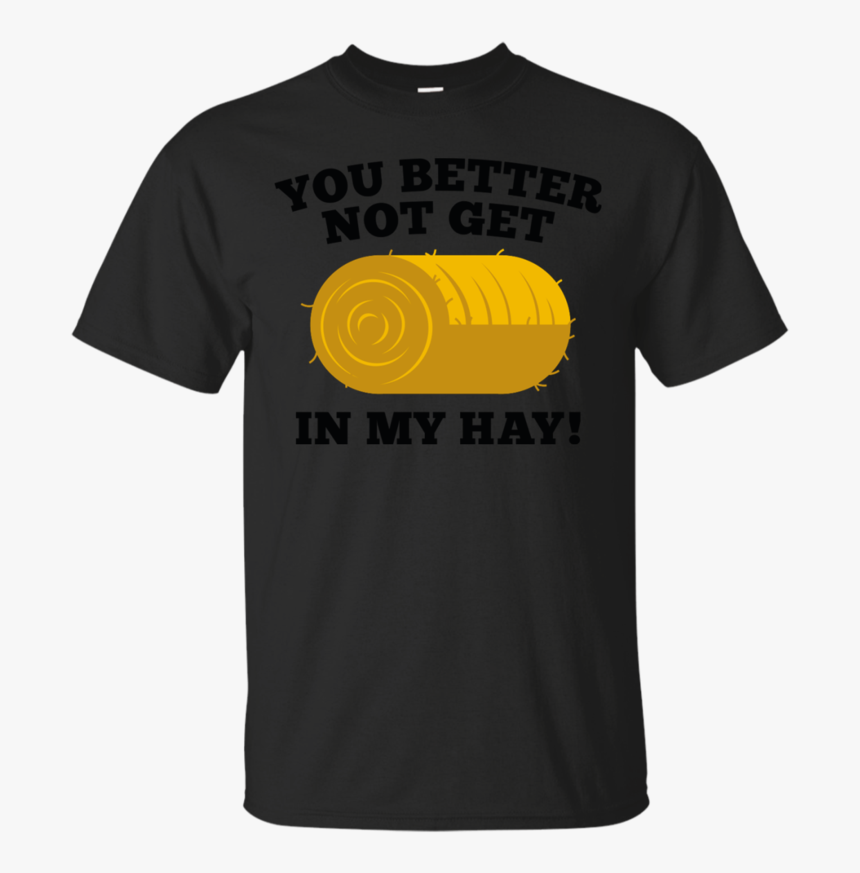 You Better Not Get In My Hay Hay Bale T Shirt & Hoodie - Active Shirt, HD Png Download, Free Download