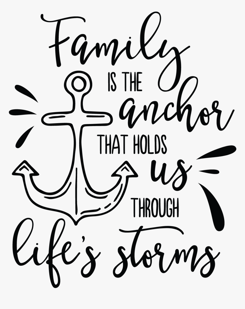 Download Svg Sayings Quotes Family Is The Anchor That Holds Us Through Life S Storms Hd Png Download Kindpng