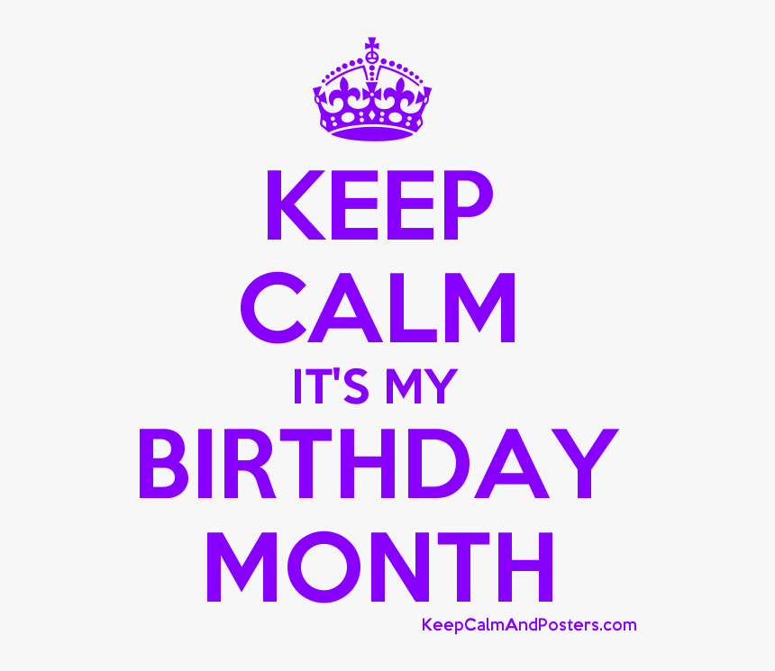 Keep Calm It"s My Birthday Month Poster - Keep Calm And Carry, HD Png Download, Free Download