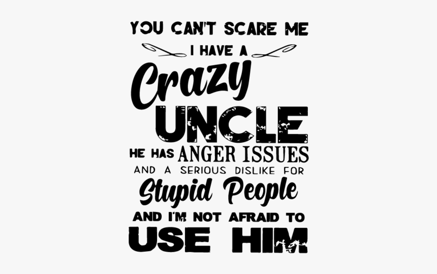 You Can"t Scare Me I Have A Crazy Uncle He Is Also - Calligraphy, HD Png Download, Free Download