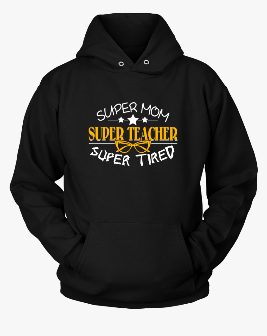 Super Mom, Super Teacher, Super Tired Shirt"
 Class= - Hoodie, HD Png Download, Free Download