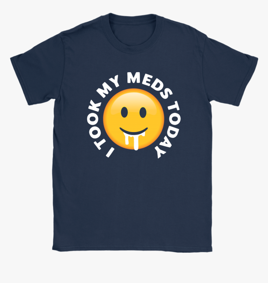 I Took My Meds Today Smiley Emoji Shirts - Smiley, HD Png Download, Free Download