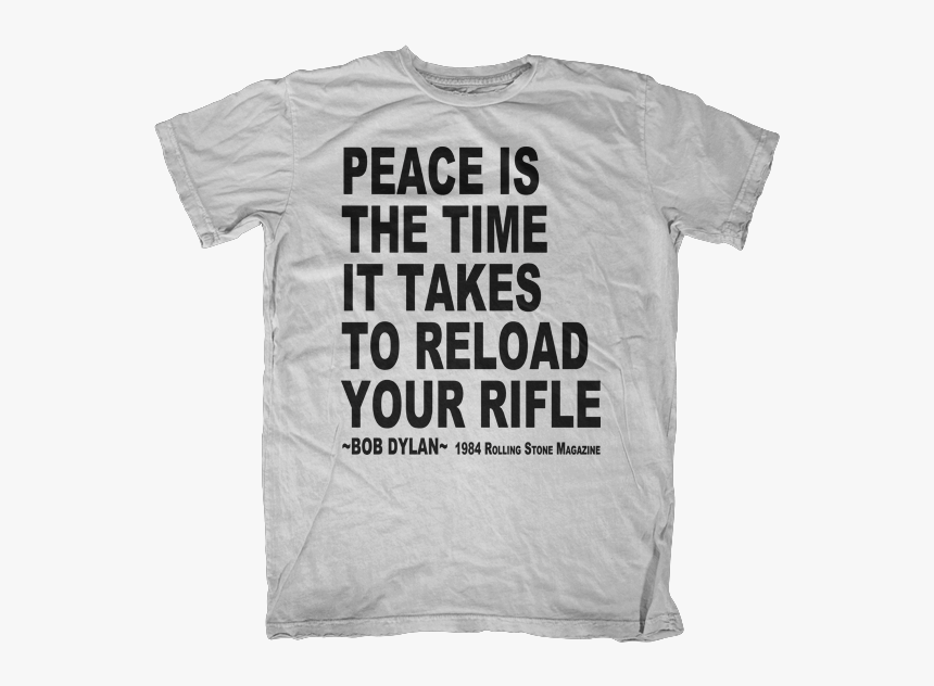 Peace Is Reloading Your Rifle Bob Dylan Quote T-shirt - Active Shirt, HD Png Download, Free Download